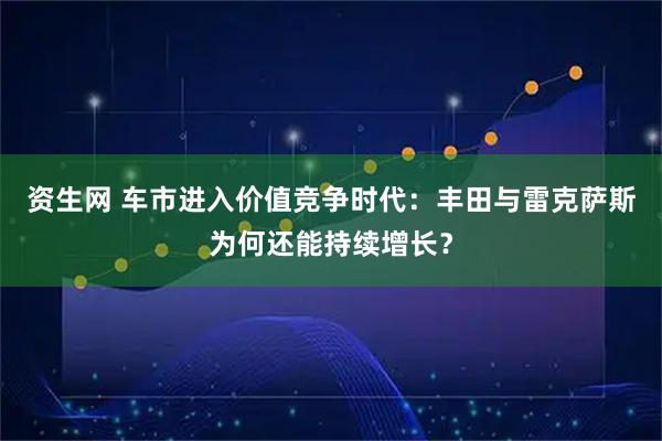 资生网 车市进入价值竞争时代：丰田与雷克萨斯为何还能持续增长？