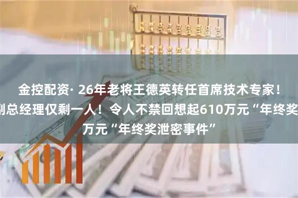 金控配资· 26年老将王德英转任首席技术专家！博时基金副总经理仅剩一人！令人不禁回想起610万元“年终奖泄密事件”