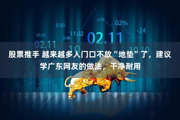 股票推手 越来越多人门口不放“地垫”了，建议学广东网友的做法，干净耐用